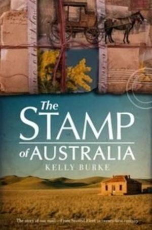 Stamp of Australia : The story of our post--from Second Fleet to twenty-first century - Kelly Burke