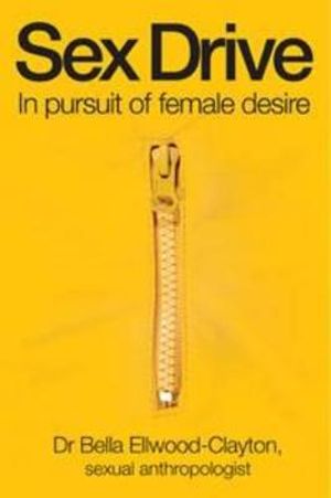 Sex Drive : In Pursuit of Female Desire - Bella Ellwood-Clayton