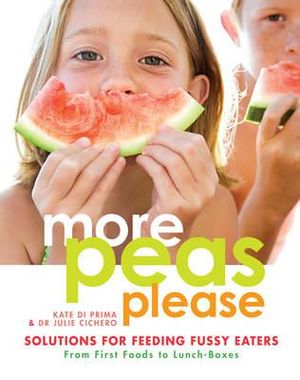 More Peas Please: Solutions for feeding fussy eaters :  Solutions for feeding fussy eaters - Kate Di Prima