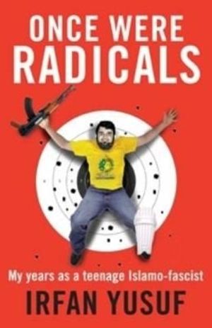 Once Were Radicals: My years as a teenage Islamo-fascist :  My years as a teenage Islamo-fascist - Irfan Yusuf