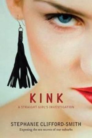 Kink : A Straight Girls Investigation :  A Straight Girls Investigation - Stephanie Clifford-Smith