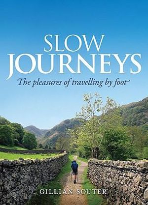 Slow Journeys : The Pleasures of Travelling by Foot :  The Pleasures of Travelling by Foot - Gillian Souter