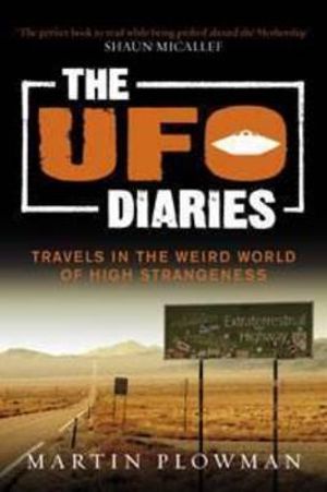 The UFO Diaries :  Travels in the weird world of high strangeness - Martin Plowman