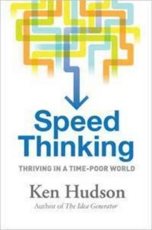 Speed Thinking  : Thriving in a Time-Poor World - Ken Hudson