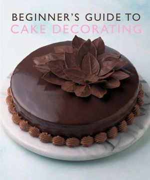 BEGINNER'S GUIDE TO CAKE DECORATING -  Murdoch Books Test Kitchen