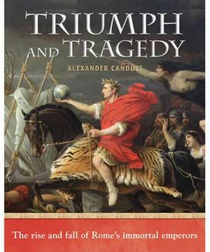 Triumph and Tragedy : The Rise and Fall of Rome's Immortal Emperors : History's Best Bits Series - Alexander Canduci