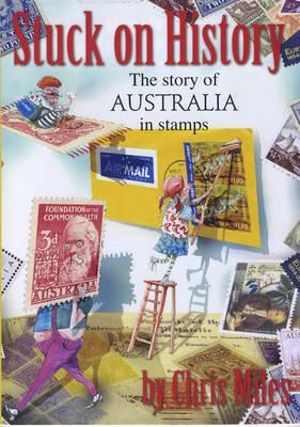 Stuck on History :  The Story of Australia in Stamps : Our Stories Series - Chris Miles