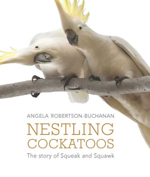 Nestling Cockatoos : The Story of Squeak and Squawk - Angela Robertson-Buchanan