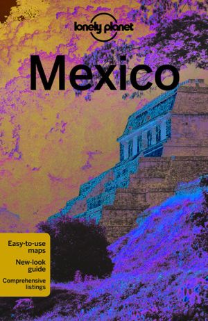 Mexico : Lonely Planet Travel Guide : 13th Edition - Lonely Planet