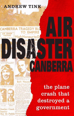 Air Disaster Canberra : The plane crash that destroyed a government - Andrew Tink