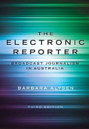 The Electronic Reporter : Broadcast Journalism in Australia - Barbara Alysen