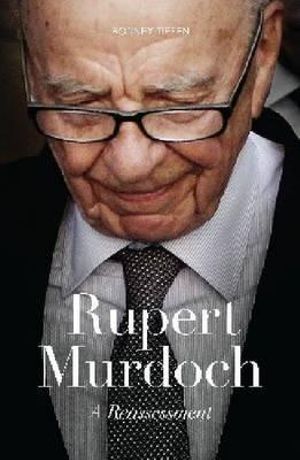 Rupert Murdoch : A Reassessment - Rodney Tiffen