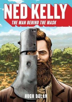 Ned Kelly : The Man Behind The Mask - Hugh Dolan