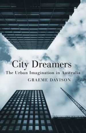 City Dreamers : The Urban Imagination in Australia - Graeme Davison