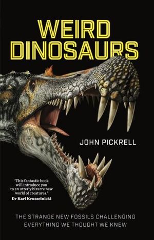 Weird Dinosaurs : Strange New Fossils Challenging Everything We Thought We Knew  - John Pickrell