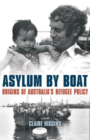 Asylum by Boat : Origins of Australia's Refugee Policy - Claire Higgins