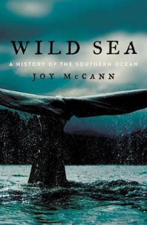 Wild Sea : A History of the Southern Ocean - Joy McCann