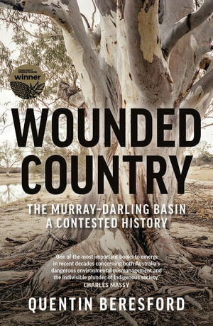 Wounded Country : The Murray-Darling Basin - a contested history - Quentin Beresford