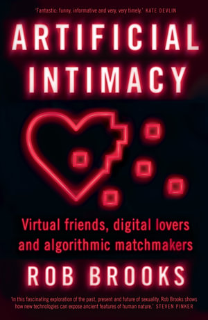 Artificial Intimacy : Virtual friends, digital lovers and algorithmic matchmakers - Rob Brooks