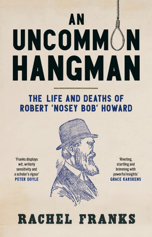 An Uncommon Hangman : The life and deaths of Robert 'Nosey Bob' Howard - Rachel Franks