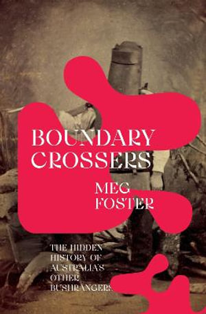 Boundary Crossers : The hidden history of Australia's other bushrangers - Meg Foster