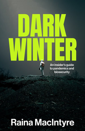 Dark Winter : An insider's guide to pandemics and biosecurity - Raina MacIntyre