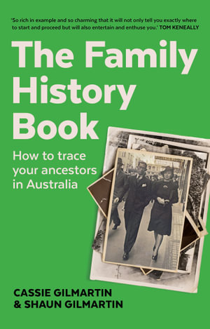 The Family History Book : How to trace your ancestors in Australia - Cassie Gilmartin