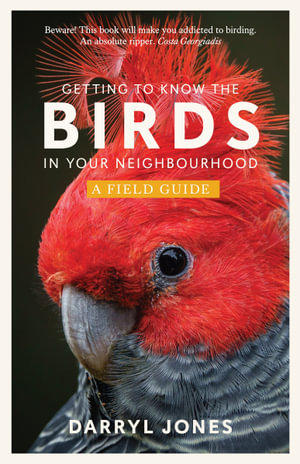 Getting to Know the Birds in Your Neighbourhood : A Field Guide - Darryl Jones