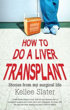 How to do a liver transplant : Stories from a surgical life - Kellee Slater