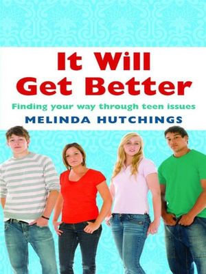 It Will Get Better :  Finding your way through teen issues - Melinda Hutchings