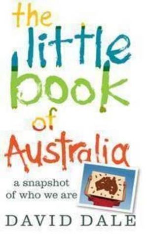 The Little Book of Australia : A Snapshot of Who We Are :  A Snapshot of Who We Are - David Dale