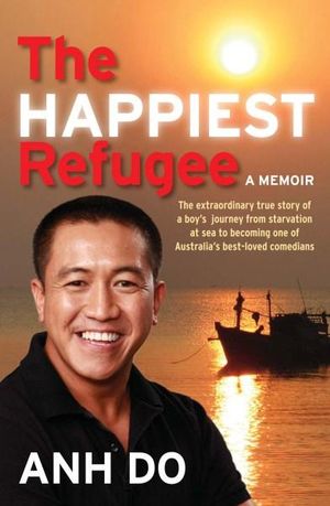 The Happiest Refugee :  My Journey from Tragedy to Comedy - Anh Do