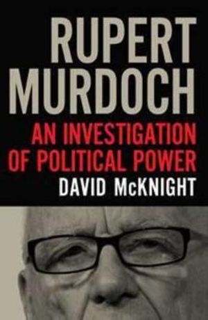 Rupert Murdoch : An investigation of political power - David McKnight