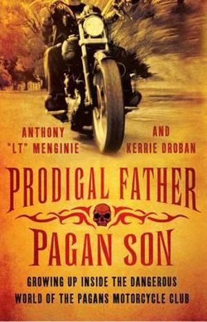 Prodigal Father, Pagan Son : Growing up Inside the Dangerous World of the Pagans Motorcycle Club - Anthony Menginie