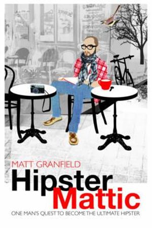 HipsterMattic : One man's quest to become the ultimate hipster - Matt Granfield