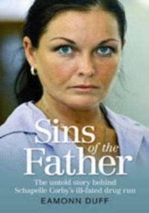 Sins of the Father : The untold story behind Schapelle Corby's ill-fated drug run  - Eamonn Duff 