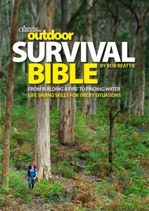 Outdoor Survival Bible : From building a fire to finding water, skills for tricky situations - Rob Beattie