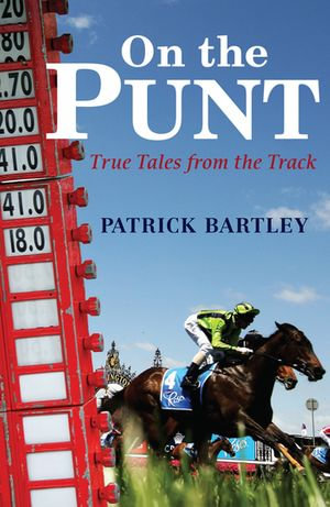 On the Punt: True Tales from the Track : True Tales from the Track - Patrick Bartley
