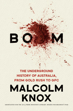 Boom: The Underground History of Australia, from Gold Rush to GFC : The Underground History of Australia, from Gold Rush to GFC - Malcolm Knox