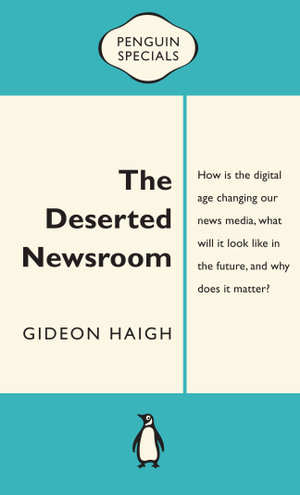 The Deserted Newsroom: Penguin Special : Penguin Special - Gideon Haigh