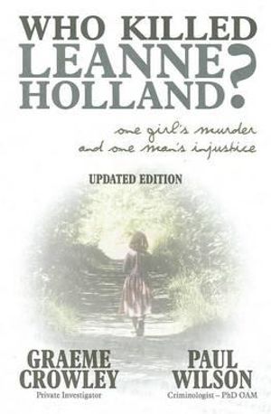 Who Killed Leanne Holland? : One Girl's Murder and One Man's Injustice - Graeme Crowley