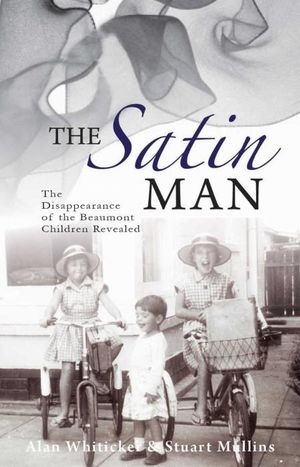 The Satin Man : Disappearance of the Beaumont Children Revealed - Alan Whiticker