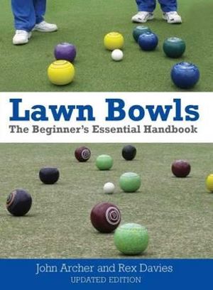 Lawn Bowls : Updated Edition: the Beginner's Essential Handbook - John Archer