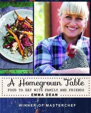 A Homegrown Table : Food to Eat with Family and Friends - Emma Dean