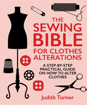 The Sewing Bible for Clothes Alterations : A Step-By-Step Practical Guide on How to Alter Clothes - Judith Turner