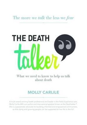 The Death Talker : What We Need To Talk About When Confronting Death - Carlile Molly AM