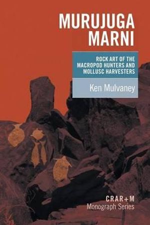 Murujuga Marni : the rock art of the macropod hunters and the mollusc harvesters - Ken Mulvaney