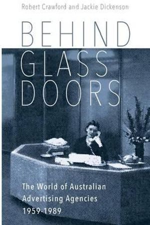 Behind Glass Doors : The World of Australian Advertising Agencies 1959-1989  - Robert Crawford