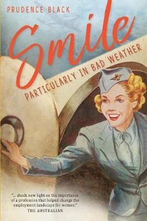 Smile, Particularly in Bad Weather : The Era of the Australian Airline Hostess - Prudence Black