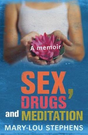 Sex, Drugs and Meditation : A Memoir - Mary-Lou Stephens